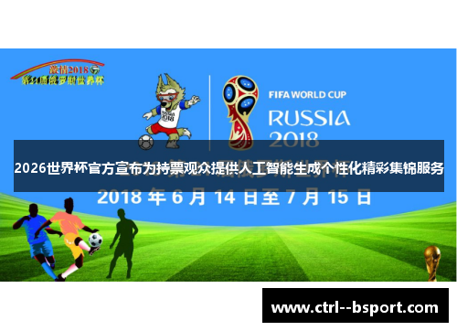 2026世界杯官方宣布为持票观众提供人工智能生成个性化精彩集锦服务 2026世界杯官方宣布为持票观众提供人工智能生成个性化精彩集锦服务