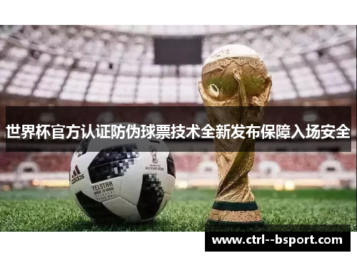世界杯官方认证防伪球票技术全新发布保障入场安全 世界杯官方认证防伪球票技术全新发布保障入场安全
